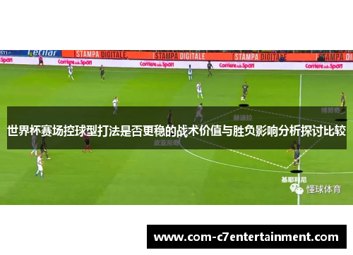 世界杯赛场控球型打法是否更稳的战术价值与胜负影响分析探讨比较