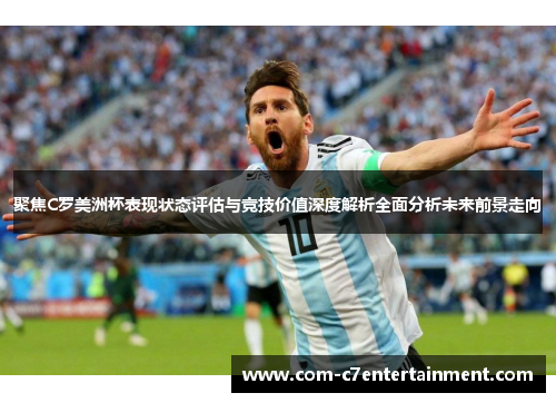 聚焦C罗美洲杯表现状态评估与竞技价值深度解析全面分析未来前景走向 聚焦C罗美洲杯表现状态评估与竞技价值深度解析全面分析未来前景走向