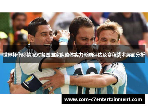 世界杯伤停情况对各国国家队整体实力影响评估及赛程战术层面分析