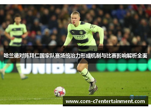 哈兰德对阵拜仁国家队赛场统治力形成机制与比赛影响解析全面 哈兰德对阵拜仁国家队赛场统治力形成机制与比赛影响解析全面