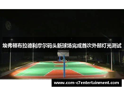 埃弗顿布拉德利摩尔码头新球场完成首次外部灯光测试