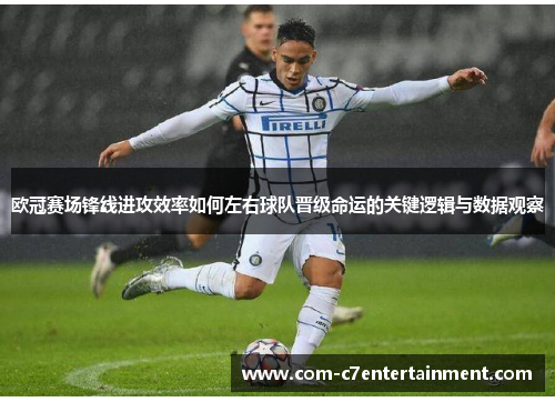 欧冠赛场锋线进攻效率如何左右球队晋级命运的关键逻辑与数据观察